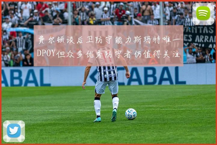 费尔顿谈后卫防守能力斯玛特唯一DPOY但众多优秀防守者仍值得关注