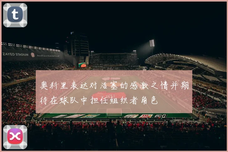 奥科里表达对活塞的感激之情并期待在球队中担任组织者角色